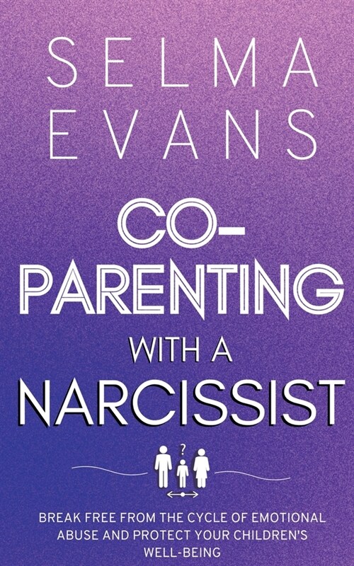 Co-Parenting With A Narcissist: Break Free from the Cycle of Emotional Abuse and Protect Your Childrens Well-being (Paperback)