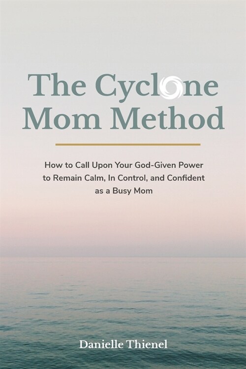The Cyclone Mom Method- How to Call Upon Your God-Given Power to Remain Calm, In Control, and Confident as a Busy Mom (Paperback)