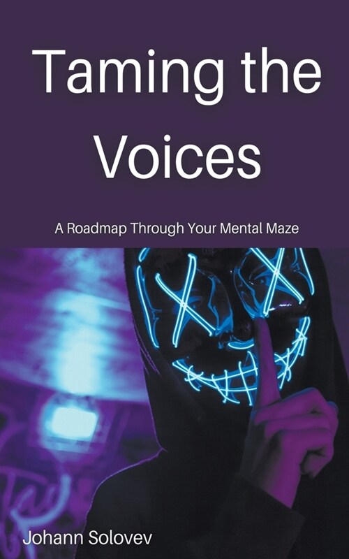 Taming The Voices A Roadmap Through Your Mental Maze (Paperback)