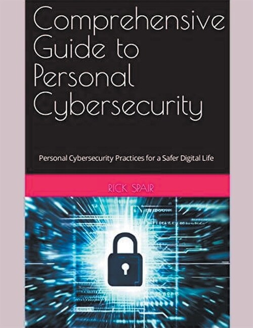 Comprehensive Guide to Personal Cybersecurity: Personal Cybersecurity Practices for a Safer Digital Life (Paperback)