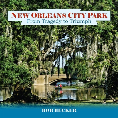 New Orleans City Park: From Tragedy to Triumph (Hardcover)