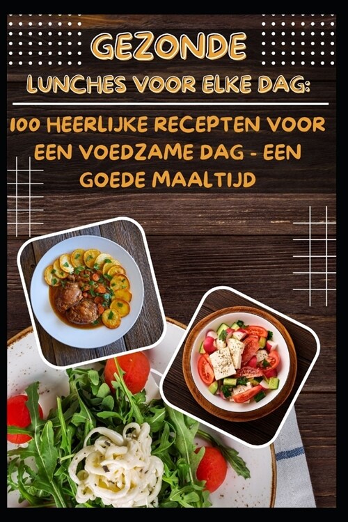 Gezonde lunches voor elke dag: 100 heerlijke recepten voor een voedzame dag - een goede maaltijd (Paperback)