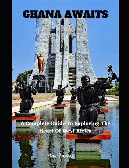 Ghana Awaits: A Complete Guide To Exploring The Heart Of West Africa (Paperback)