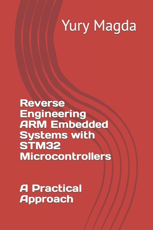 Reverse Engineering ARM Embedded Systems with STM32 Microcontrollers: A Practical Approach (Paperback)