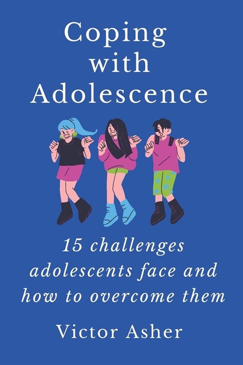 Coping with Adolescence: 15 challenges adolescents face and how to overcome them (Paperback)