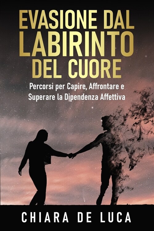 Evasione dal Labirinto del Cuore: Percorsi per Capire, Affrontare e Superare la Dipendenza Affettiva (Paperback)