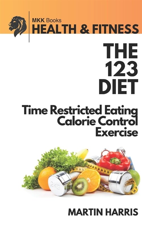 The 123 Diet: Time Restricted Eating, Calorie Control & Exercise (Paperback)