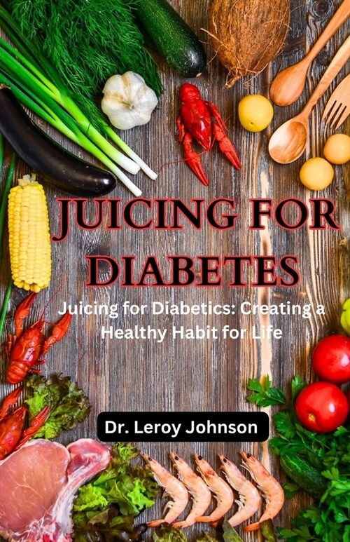 Juicing for Diabetes: Juicing for Diabetics: Creating a Healthy Habit for Life (Paperback)