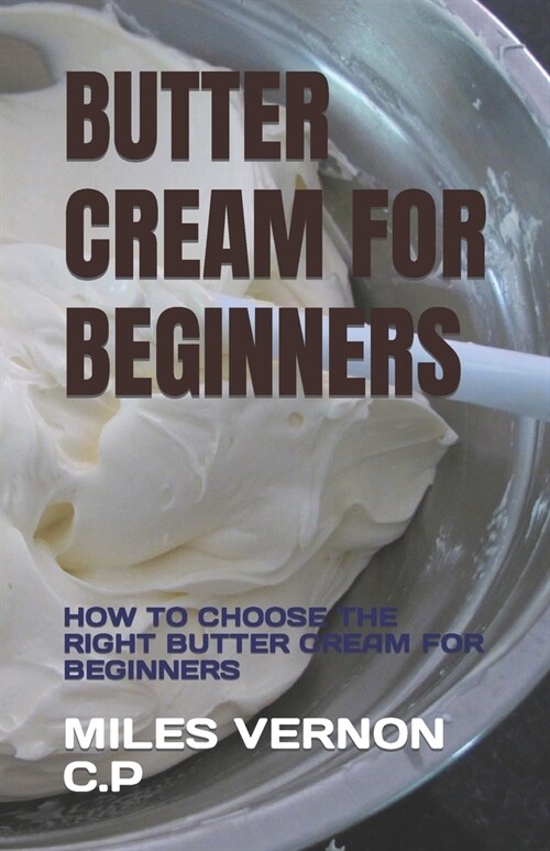 Butter Cream for Beginners: How to Choose the Right Butter Cream for Beginners (Paperback)