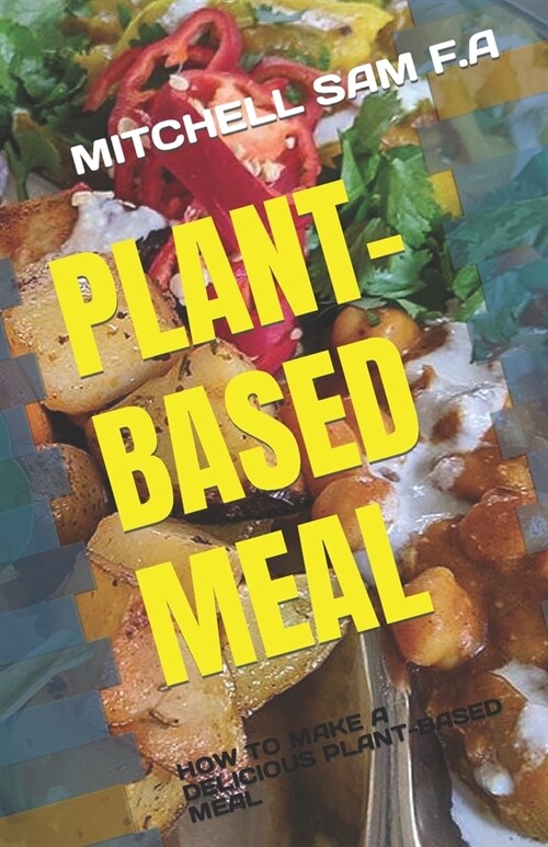 Plant-Based Meal: How to Make a Delicious Plant-Based Meal (Paperback)