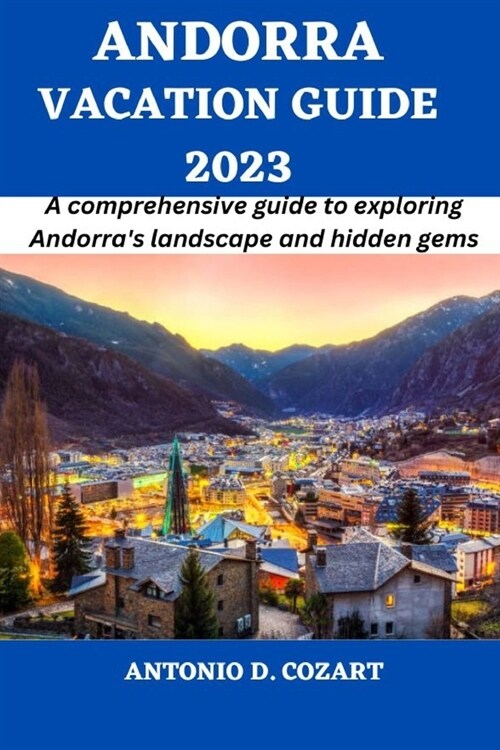 Andorra Vacation Guide 2023: A comprehensive guide to exploring Andorras landscape and hidden gems (Paperback)