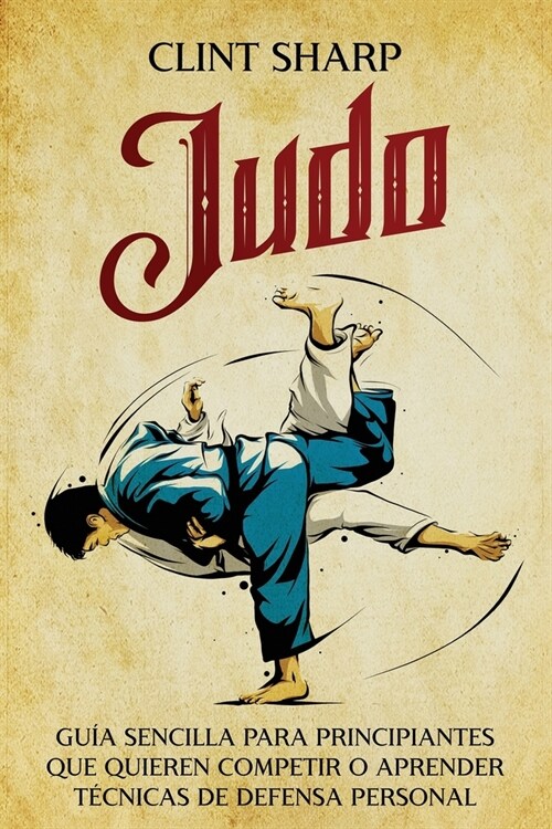Judo: Gu? sencilla para principiantes que quieren competir o aprender t?nicas de defensa personal (Paperback)