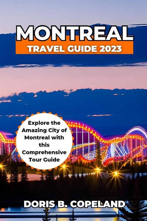 Montreal Travel Guide 2023: Explore the Amazing City of Montreal with this Comprehensive Tour Guide. (Paperback)