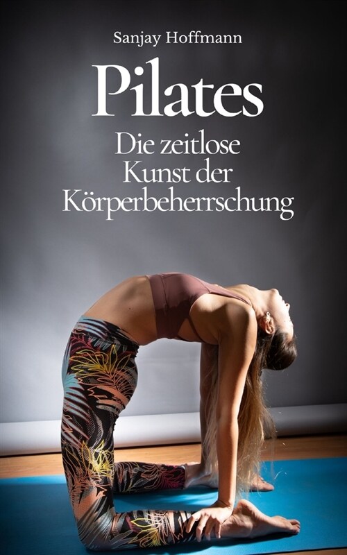 Pilates: Die zeitlose Kunst der K?perbeherrschung (Paperback)