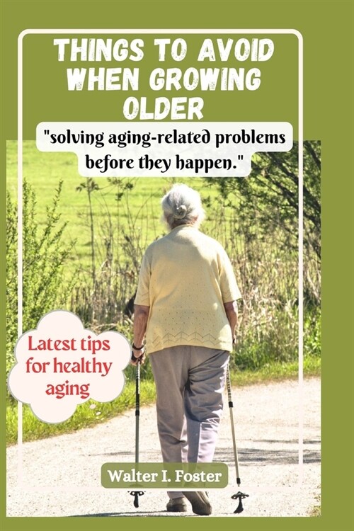 Things to Avoid When Growing Older: solving aging-related problems before they happen. (Paperback)