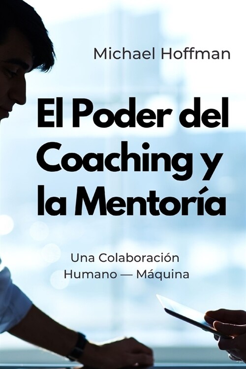El Poder del Coaching y la Mentor?: Una Colaboraci? Humano - M?uina (Paperback)