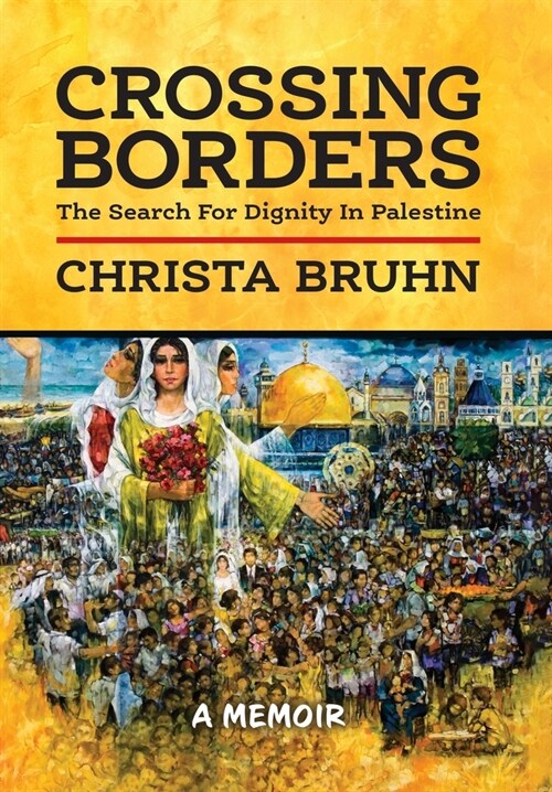 Crossing Borders: The Search For Dignity In Palestine (Hardcover)