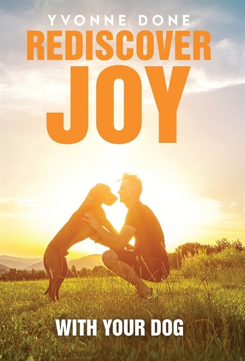 Rediscover Joy with Your Dog: How to Train Your Dog to Live in Harmony with Your Family (Hardcover)