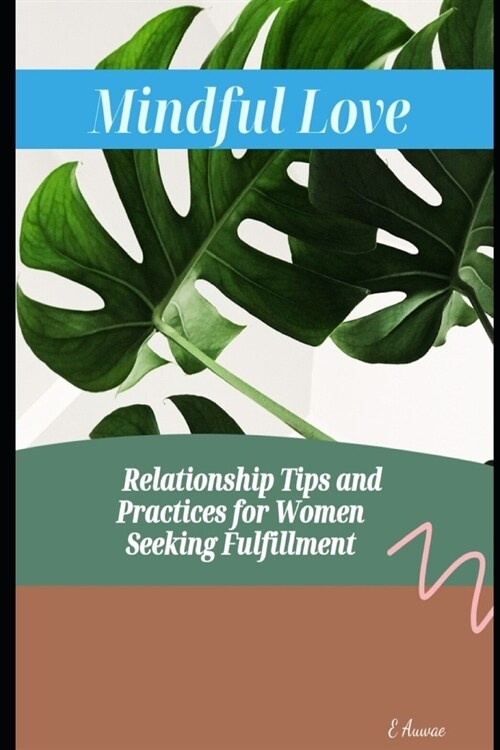 Mindful Love: Relationship Tips and Practices for Women Seeking Fulfillment (Paperback)