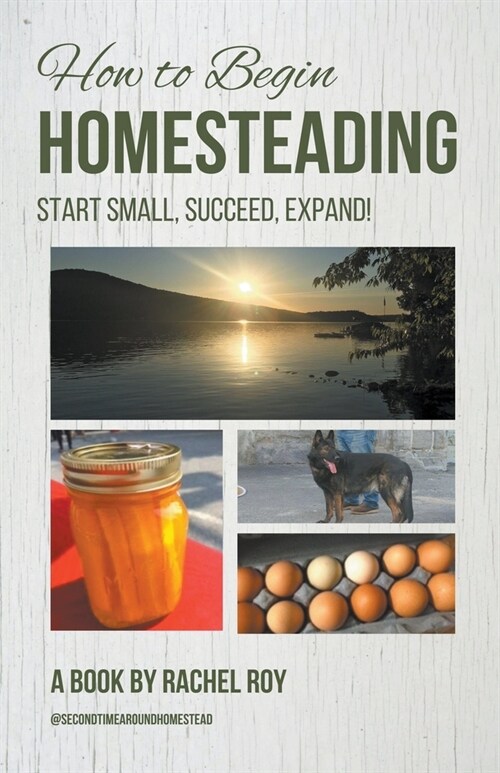 How to Begin Homesteading: Start Small, Succeed, Expand! (Paperback)