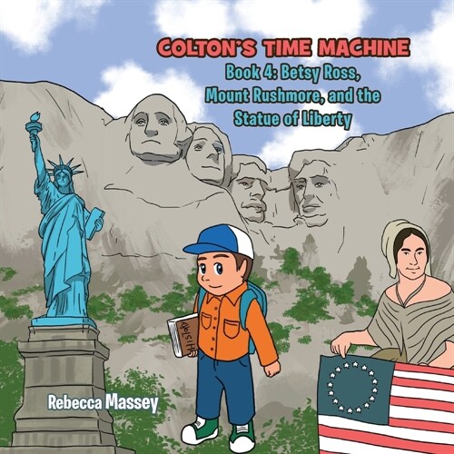 COLTONS TIME MACHINE Book 4: Betsy Ross, Mount Rushmore, and the Statue of Liberty (Paperback)