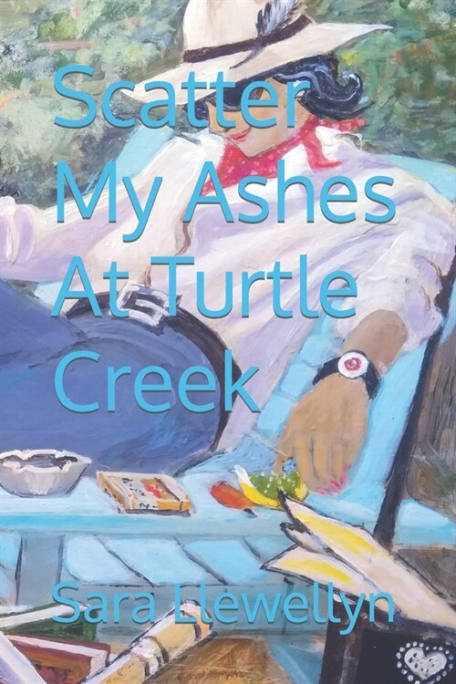 Scatter My Ashes At Turtle Creek (Paperback)