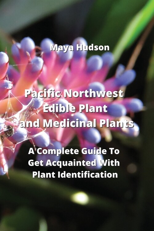 Pacific Northwest edible plant and medicinal plants: A Complete Guide To Get Acquainted With Plant Identification (Paperback)