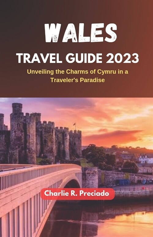 Wales Travel Guide 2023: Unveiling the Charms of Cymru in a Travelers Paradise (Paperback)