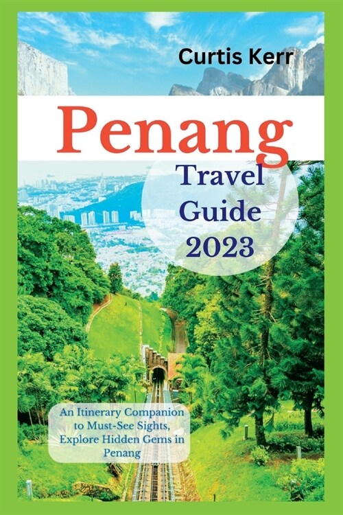 Penang Travel Guide 2023: An Itinerary Companion to Must-See Sights, Explore Hidden Gems in Penang (Paperback)