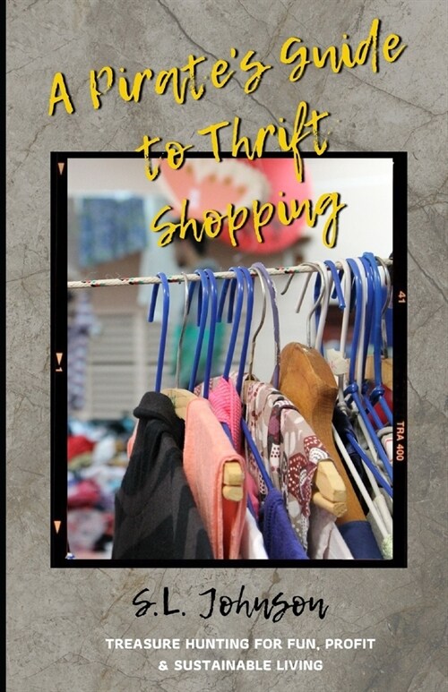 A Pirates Guide to Thrift Shopping: Treasure Hunting for Fun, Profit & Sustainable Living (Paperback)