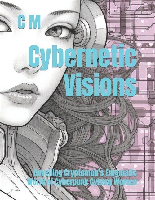 Cybernetic Visions: Unveiling Cryptomobs Enigmatic World of Cyberpunk Cyborg Women (Paperback)