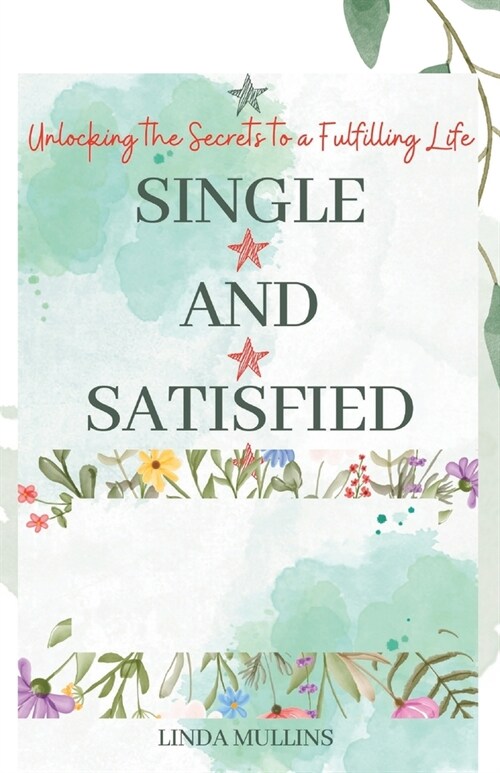 Single and Satisfied: How to be Alone and Happy: Unlocking the Secrets to a Fulfilling Life (Paperback)