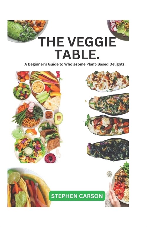 The Veggie Table: A Beginners Guide to Wholesome Plant Based Delights (Paperback)