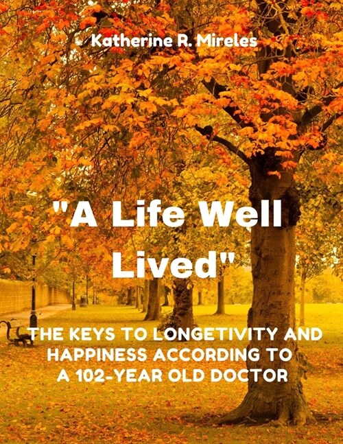 A Life Well Lived: The Keys to Longevity and Happiness, According to a 102-Year-Old doctor (Paperback)