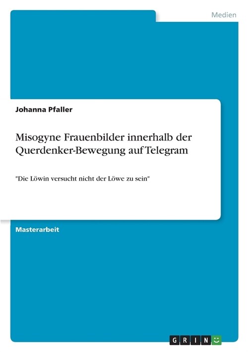 Misogyne Frauenbilder innerhalb der Querdenker-Bewegung auf Telegram: Die L?in versucht nicht der L?e zu sein (Paperback)