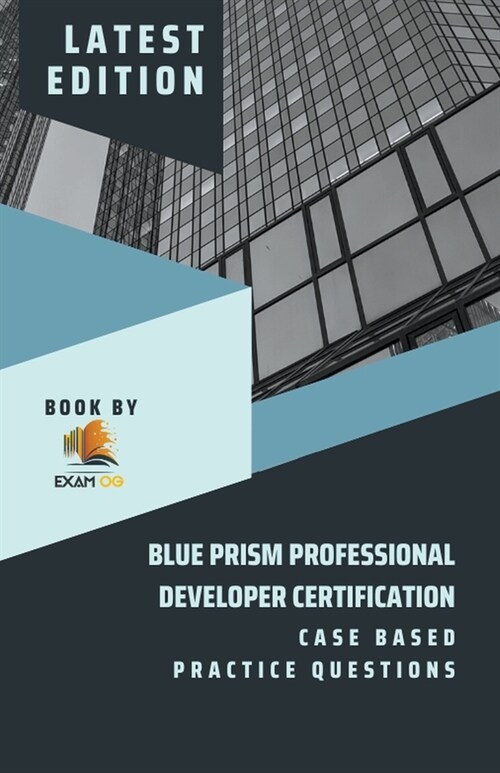 Blue Prism Professional Developer Certification Case Based Practice Questions - Latest Edition 2023 (Paperback)