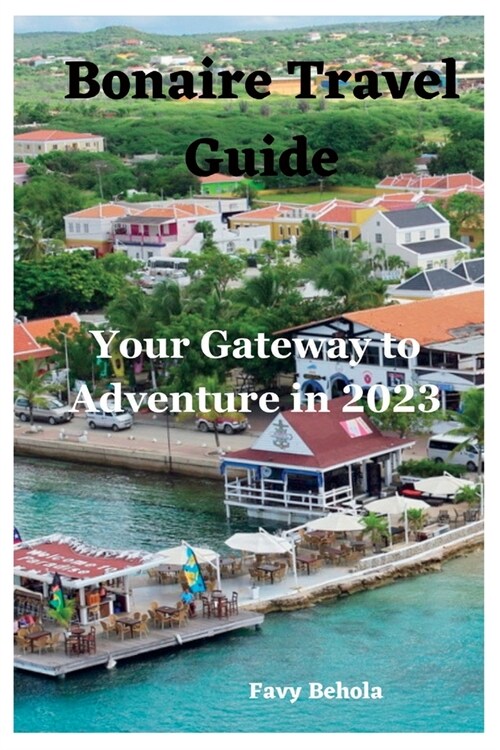 Bonaire Travel Guide;: Your Gateway to Adventure in 2023 (Paperback)