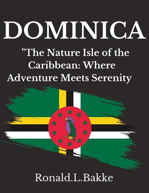 Dominica: The Nature Isle Of The Carribean: Where Adventure Meets Serenity. (Paperback)