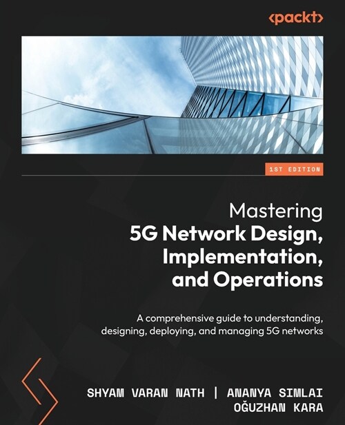 Mastering 5G Network Design, Implementation, and Operations: A comprehensive guide to understanding, designing, deploying, and managing 5G networks (Paperback)