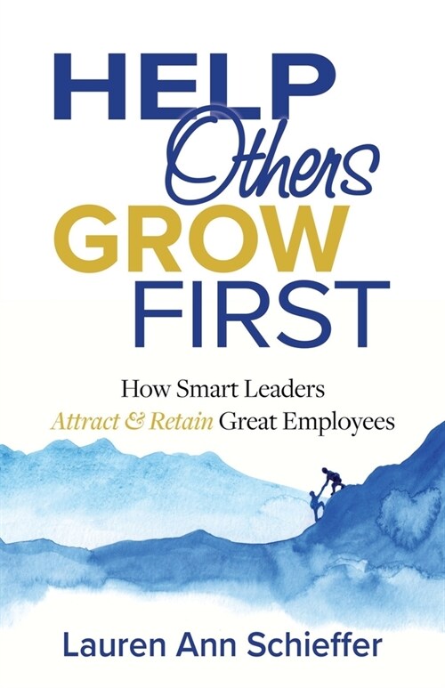 Help Others Grow First: How Smart Leaders Attract and Retain Great Employees (Paperback)