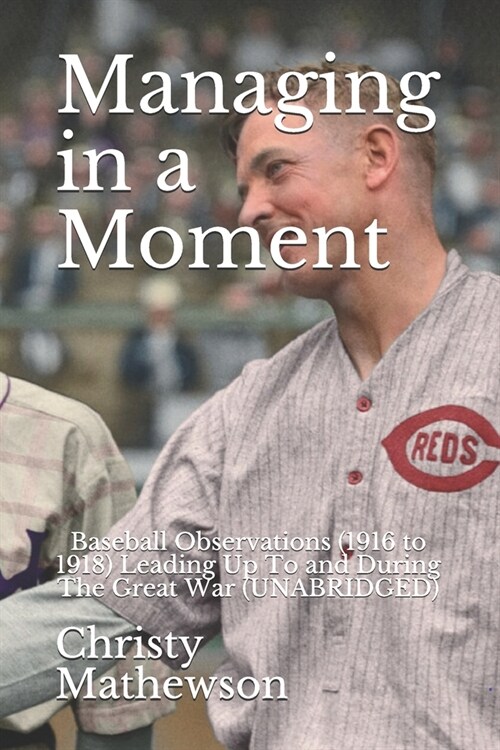 Managing in a Moment: Baseball Observations (1916 to 1918) Leading Up To and During The Great War (UNABRIDGED) (Paperback)