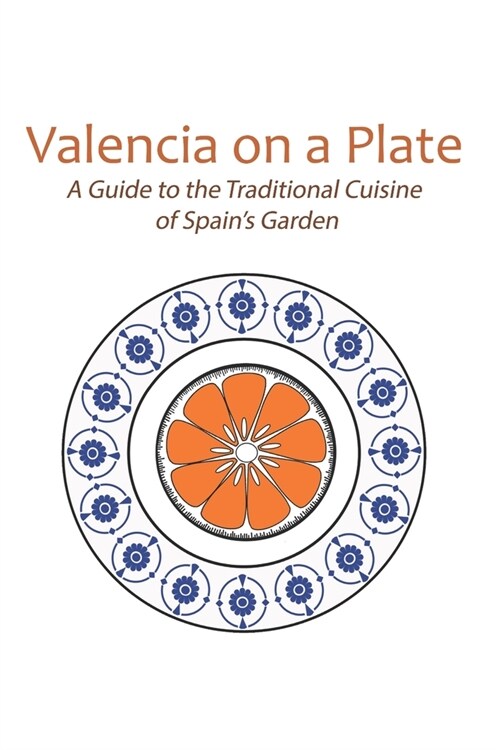 Valencia on a Plate: A Guide to the Traditional Cuisine of Spains Garden (Paperback)