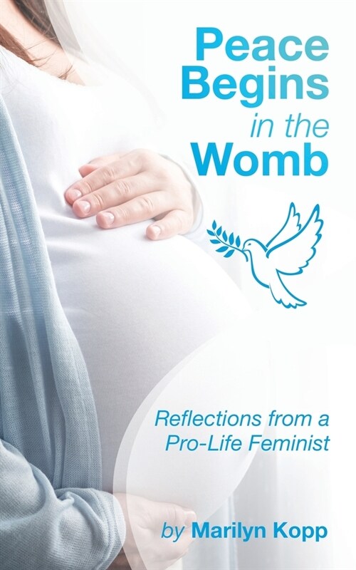 Peace Begins in the Womb: Reflections from a Pro-Life Feminist (Paperback)