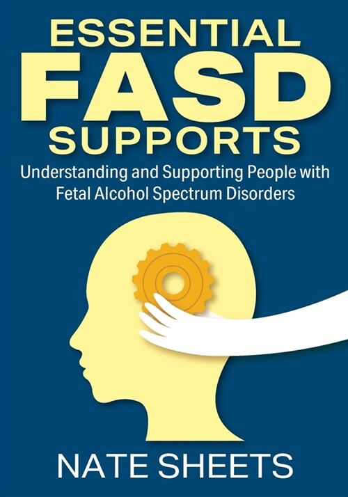 Essential FASD Supports: Understanding and Supporting People with Fetal Alcohol Spectrum Disorders (Paperback)