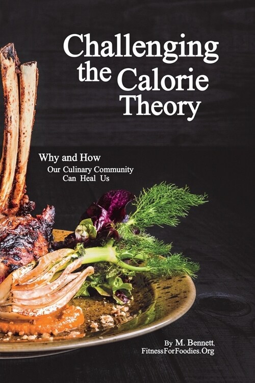 Challenging the Calorie Theory: Why and How Our Culinary Community Can Heal Us (Paperback)
