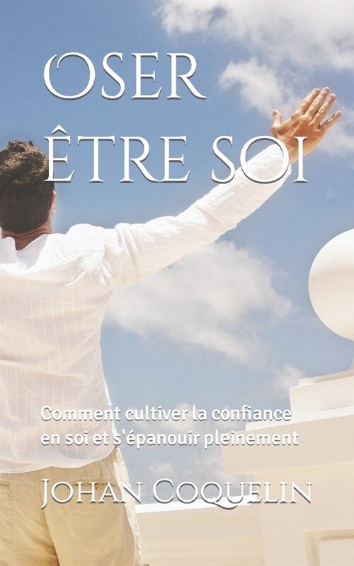 Oser ?re soi: Comment cultiver la confiance en soi et s?anouir pleinement (Paperback)