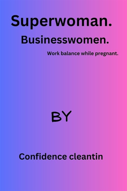 Superwoman. Women Business.: Work balance while pregnant. (Paperback)