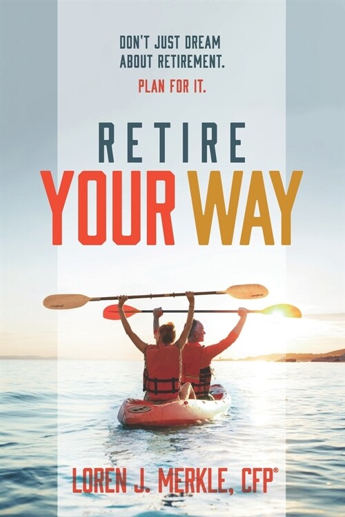 Retire Your Way: Dont Just Dream About Retirement, Plan For It (Paperback)