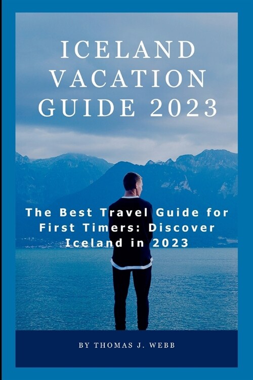 Iceland Vacation Guide 2023: The Best Travel Guide for First Timers: Discover Iceland in 2023 (Paperback)