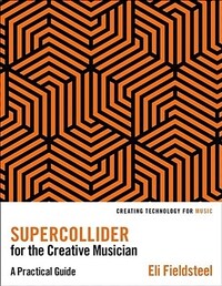 Supercollider for the Creative Musician: A Practical Guide (Paperback)